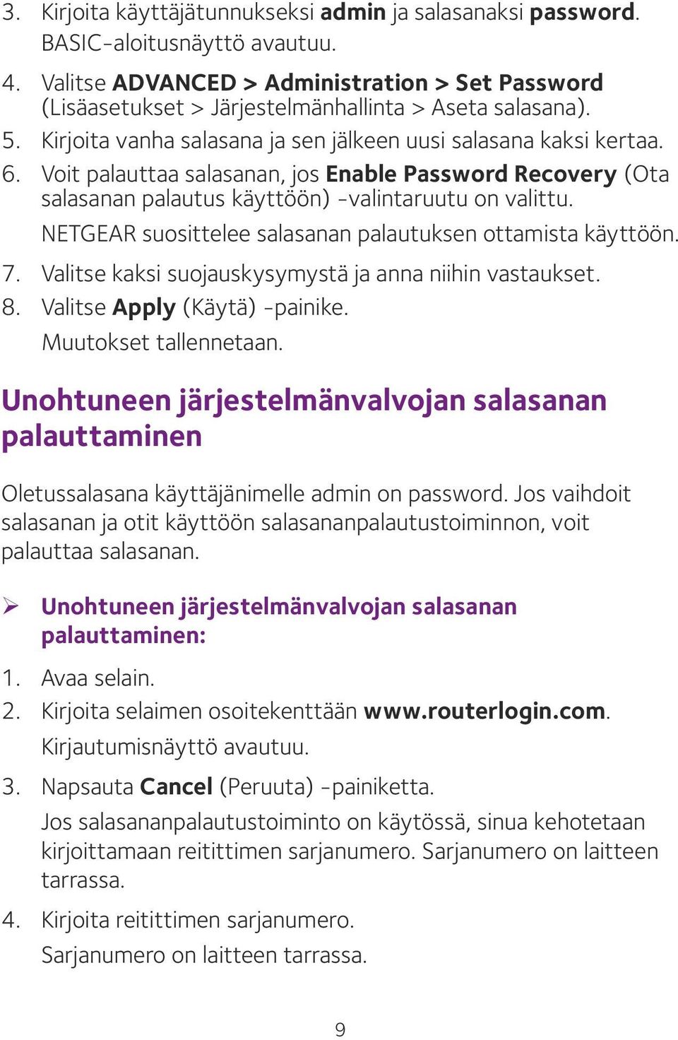 NETGEAR suosittelee salasanan palautuksen ottamista käyttöön. 7. Valitse kaksi suojauskysymystä ja anna niihin vastaukset. 8. Valitse Apply (Käytä) -painike. Muutokset tallennetaan.