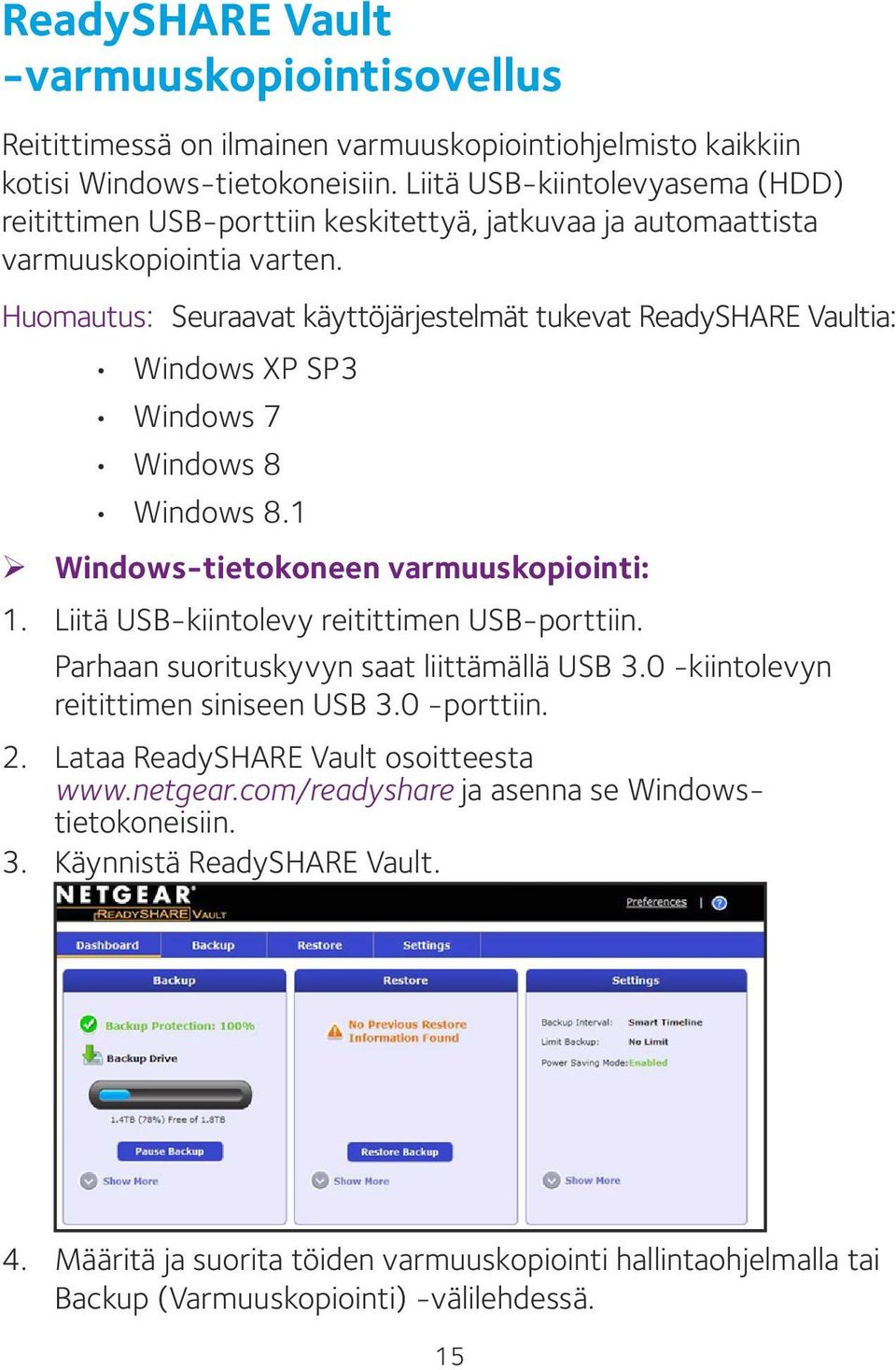 Huomautus: Seuraavat käyttöjärjestelmät tukevat ReadySHARE Vaultia: Windows XP SP3 Windows 7 Windows 8 Windows 8.1 ¾ Windows-tietokoneen varmuuskopiointi: 1.