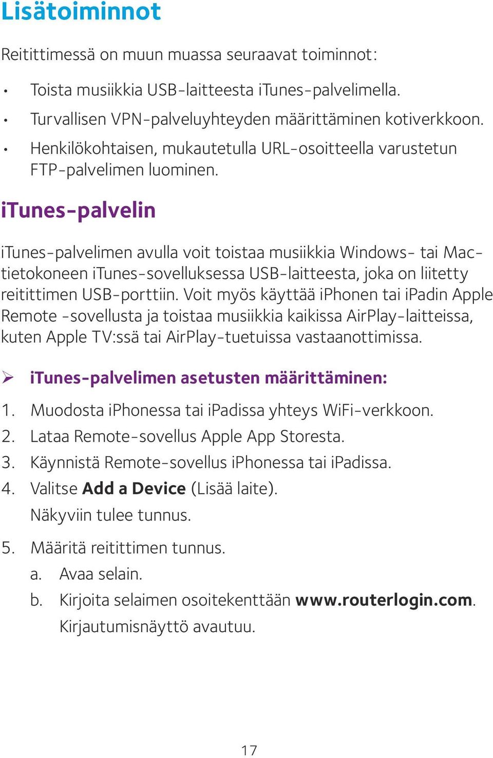 itunes-palvelin itunes-palvelimen avulla voit toistaa musiikkia Windows- tai Mactietokoneen itunes-sovelluksessa USB-laitteesta, joka on liitetty reitittimen USB-porttiin.