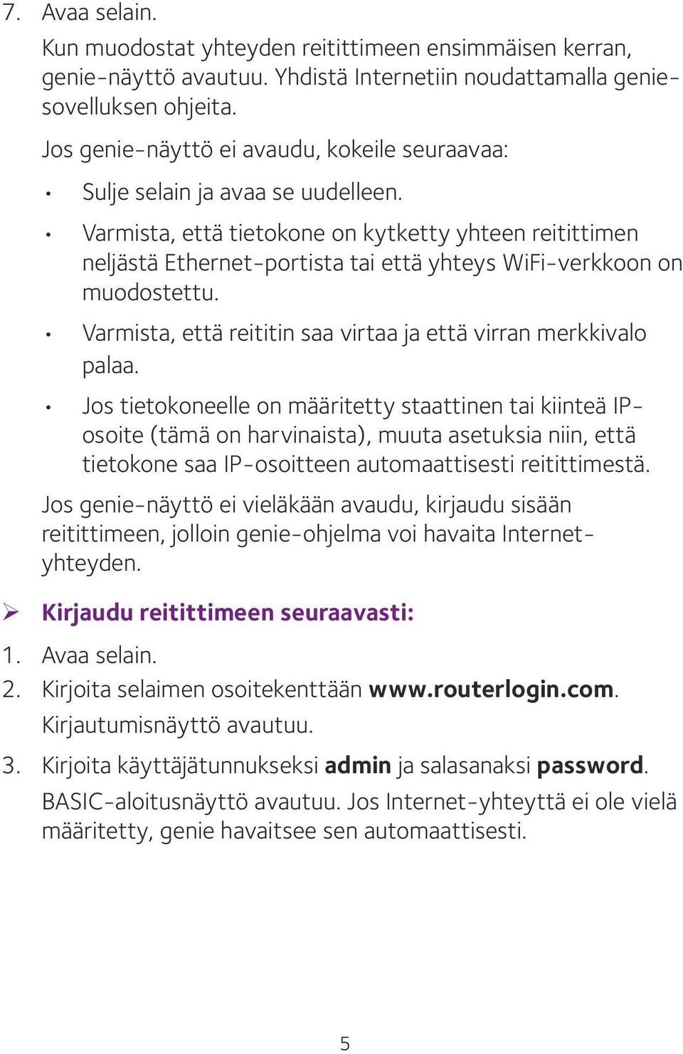 Varmista, että tietokone on kytketty yhteen reitittimen neljästä Ethernet-portista tai että yhteys WiFi-verkkoon on muodostettu. Varmista, että reititin saa virtaa ja että virran merkkivalo palaa.