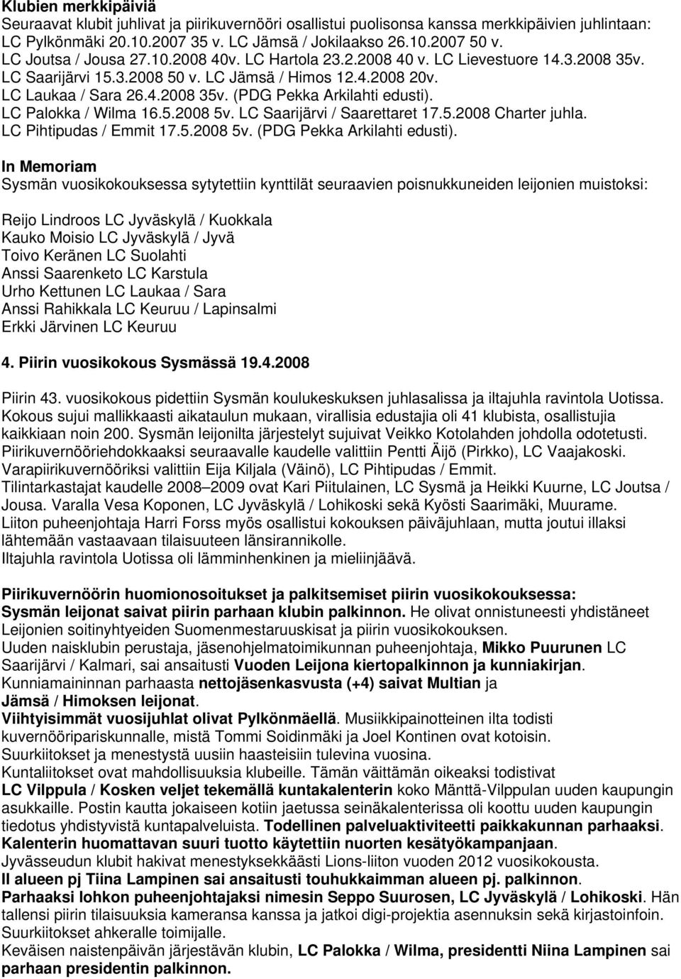 LC Palokka / Wilma 16.5.2008 5v. LC Saarijärvi / Saarettaret 17.5.2008 Charter juhla. LC Pihtipudas / Emmit 17.5.2008 5v. (PDG Pekka Arkilahti edusti).