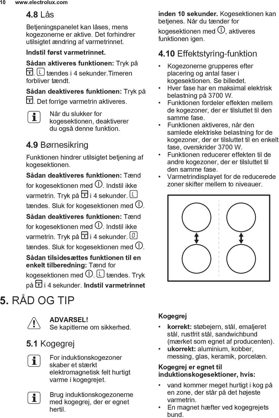 Sådan deaktiveres funktionen: Tænd for kogesektionen med varmetrin. Tryk på. Indstil ikke i 4 sekunder. tændes. Sluk for kogesektionen med.