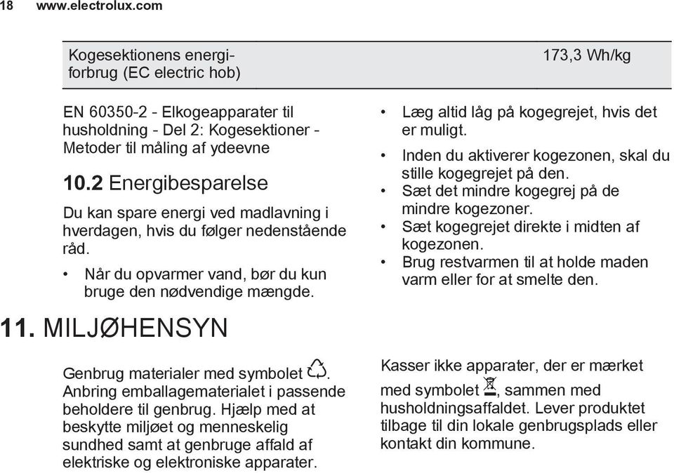 MILJØHENSYN Genbrug materialer med symbolet. Anbring emballagematerialet i passende beholdere til genbrug.