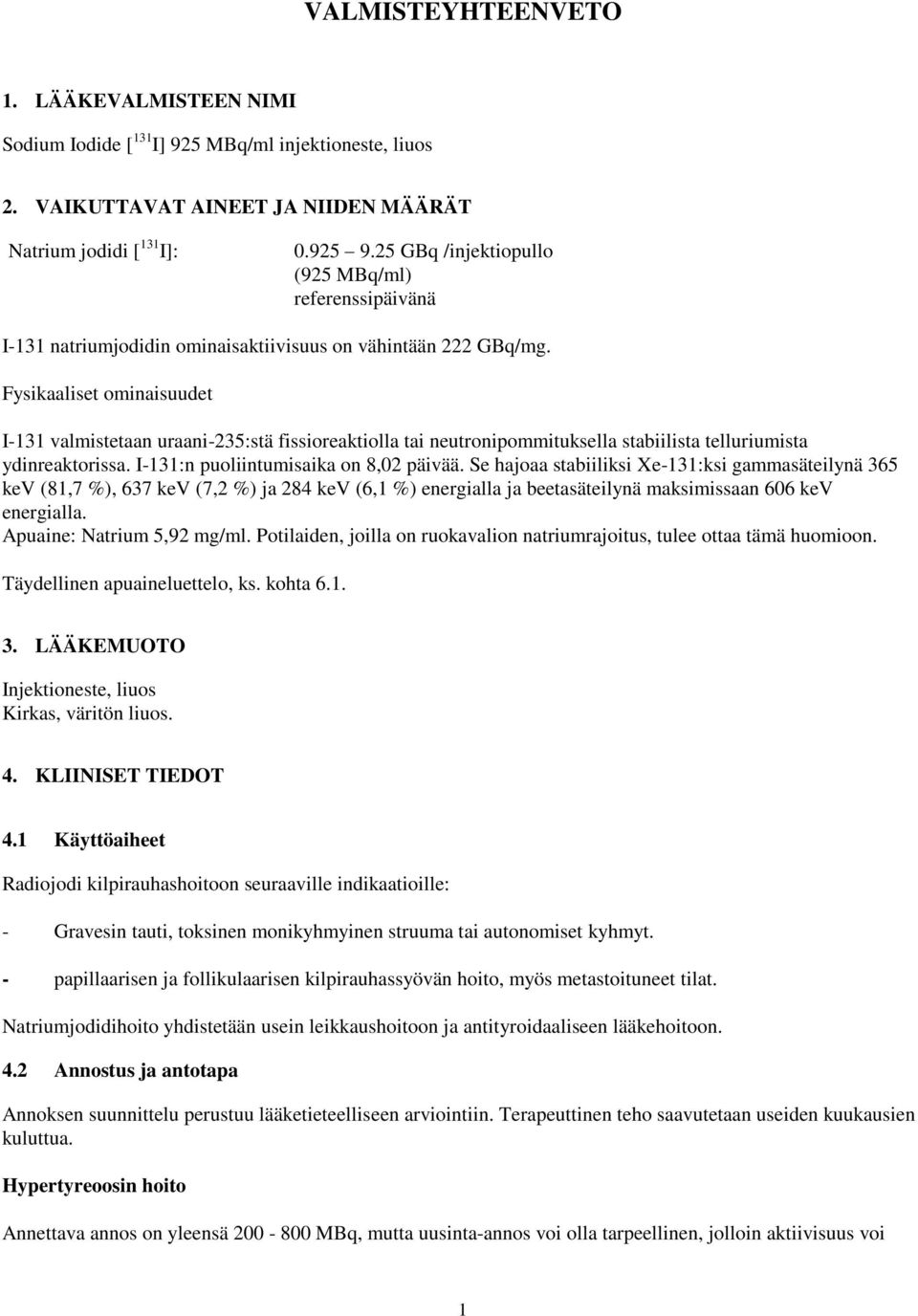 Fysikaaliset ominaisuudet I-131 valmistetaan uraani-235:stä fissioreaktiolla tai neutronipommituksella stabiilista telluriumista ydinreaktorissa. I-131:n puoliintumisaika on 8,02 päivää.