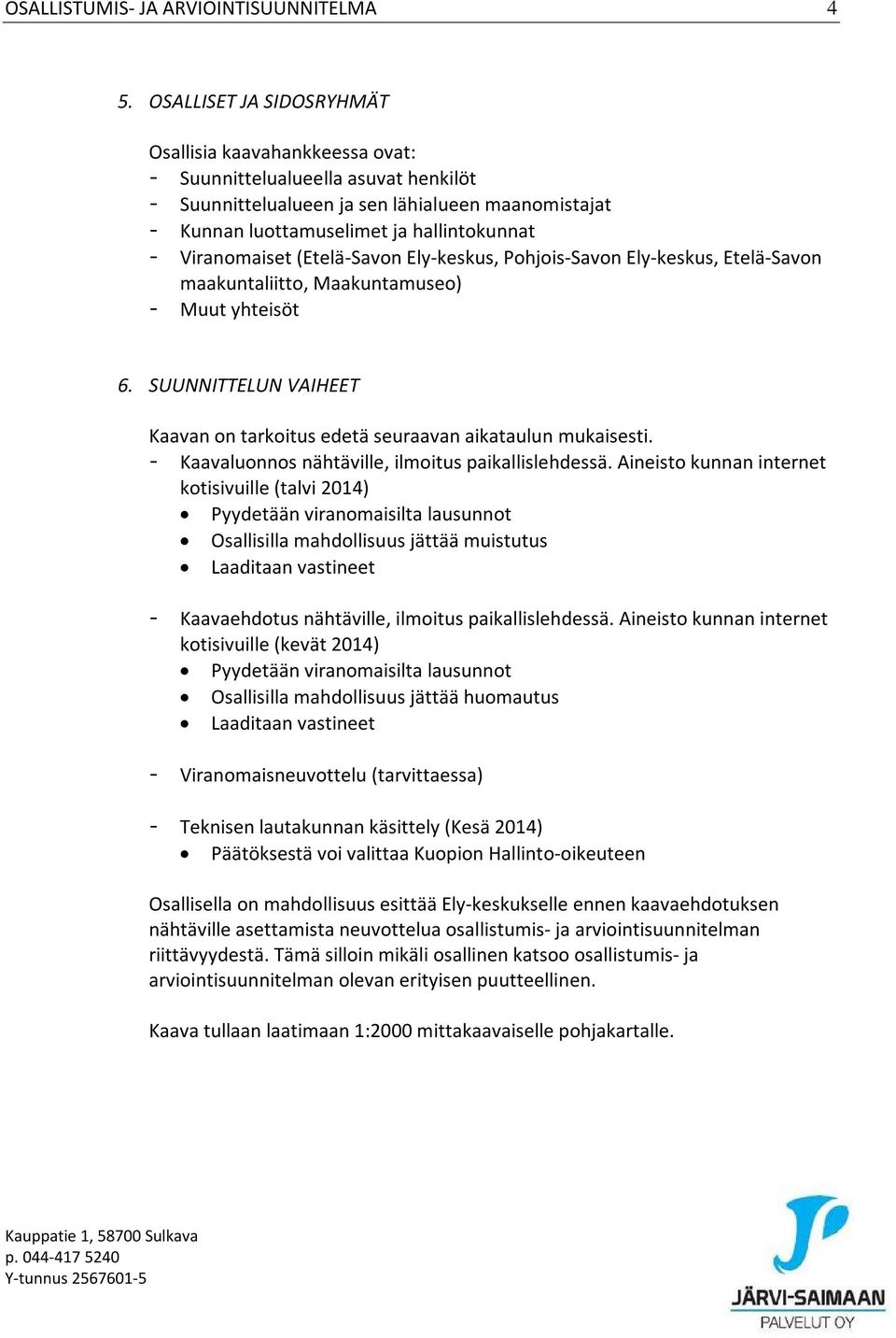 Viranomaiset (Etelä-Savon Ely-keskus, Pohjois-Savon Ely-keskus, Etelä-Savon maakuntaliitto, Maakuntamuseo) - Muut yhteisöt 6.