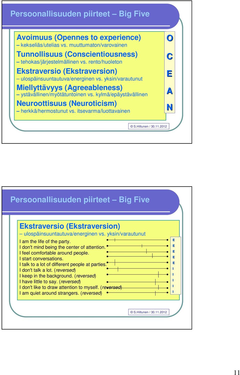 kylmä/epäystävällinen Neuroottisuus (Neuroticism) herkkä/hermostunut vs. itsevarma/luottavainen O C E A N S.Hiltunen / 30.11.