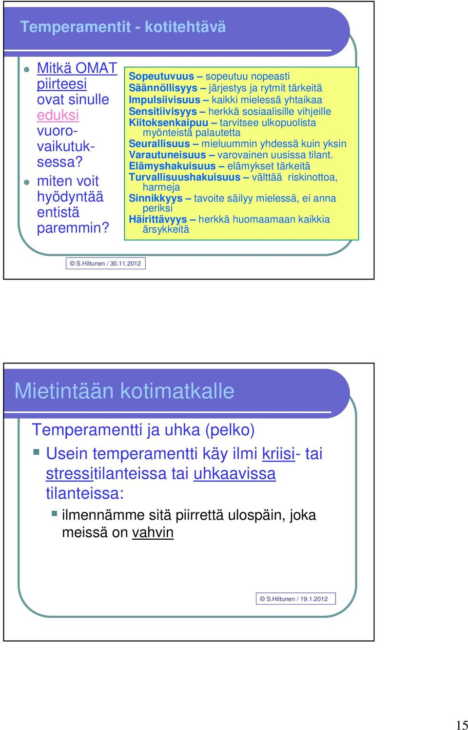 myönteistä palautetta Seurallisuus mieluummin yhdessä kuin yksin Varautuneisuus varovainen uusissa tilant.