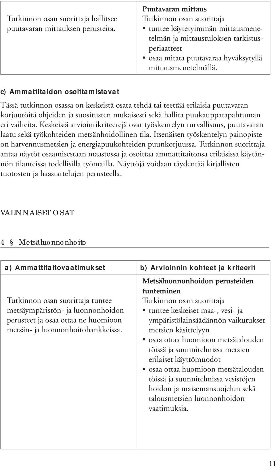 Keskeisiä arviointikriteerejä ovat työskentelyn turvallisuus, puutavaran laatu sekä työkohteiden metsänhoidollinen tila.