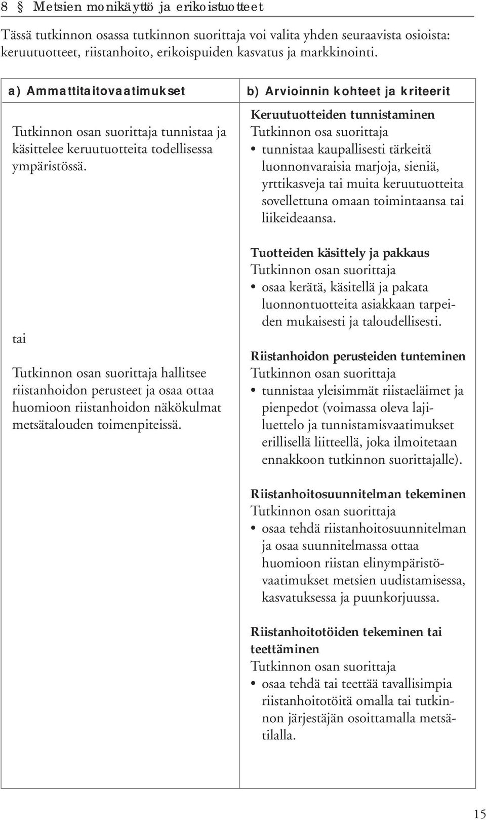 Keruutuotteiden tunnistaminen Tutkinnon osa suorittaja tunnistaa kaupallisesti tärkeitä luonnonvaraisia marjoja, sieniä, yrttikasveja tai muita keruutuotteita sovellettuna omaan toimintaansa tai