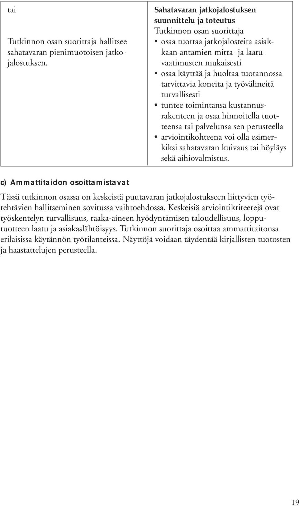 työvälineitä turvallisesti tuntee toimintansa kustannusrakenteen ja osaa hinnoitella tuotteensa tai palvelunsa sen perusteella arviointikohteena voi olla esimerkiksi sahatavaran kuivaus tai höyläys