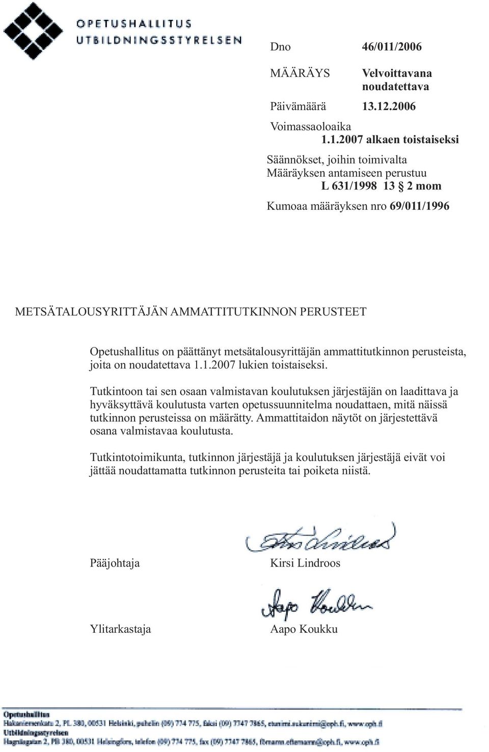 .12.2006 Voimassaoloaika 1.1.2007 alkaen toistaiseksi Säännökset, joihin toimivalta Määräyksen antamiseen perustuu L 631/1998 13 2 mom Kumoaa määräyksen nro 69/011/1996 METSÄTALOUSYRITTÄJÄN