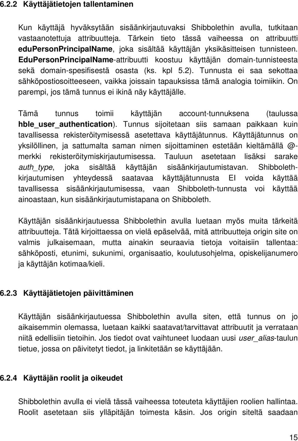 EduPersonPrincipalName-attribuutti koostuu käyttäjän domain-tunnisteesta sekä domain-spesifisestä osasta (ks. kpl 5.2).