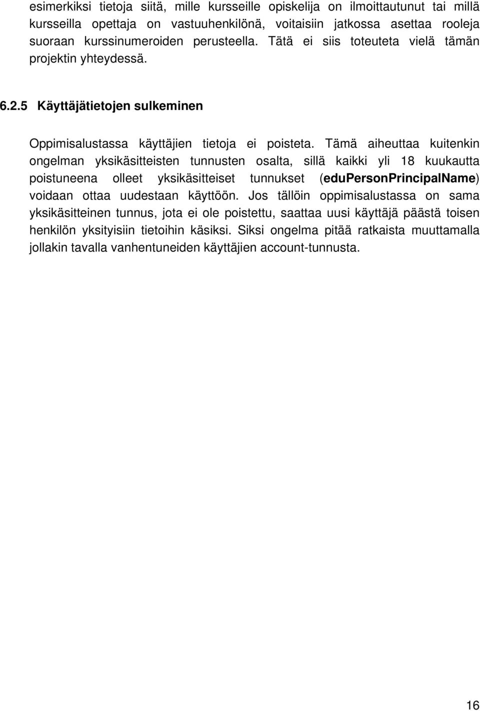 Tämä aiheuttaa kuitenkin ongelman yksikäsitteisten tunnusten osalta, sillä kaikki yli 18 kuukautta poistuneena olleet yksikäsitteiset tunnukset (edupersonprincipalname) voidaan ottaa uudestaan