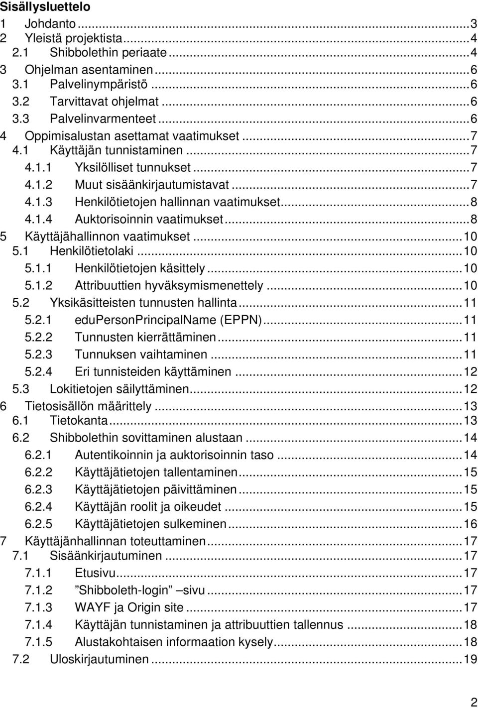 1.4 Auktorisoinnin vaatimukset...8 5 Käyttäjähallinnon vaatimukset...10 5.1 Henkilötietolaki...10 5.1.1 Henkilötietojen käsittely...10 5.1.2 Attribuuttien hyväksymismenettely...10 5.2 Yksikäsitteisten tunnusten hallinta.