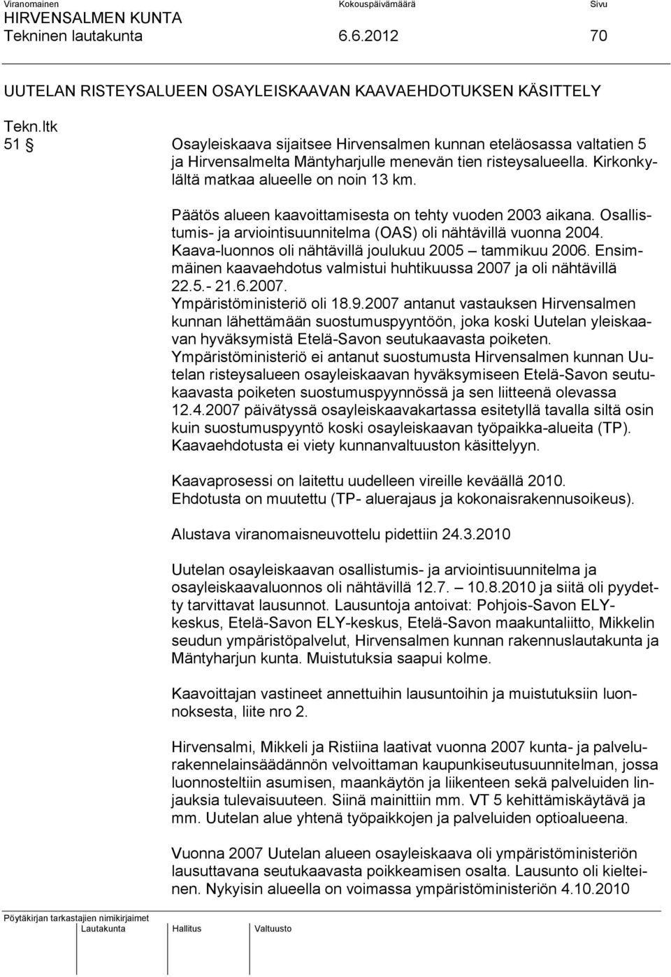 risteysalueella. Kirkonkylältä matkaa alueelle on noin 13 km. Päätös alueen kaavoittamisesta on tehty vuoden 2003 aikana. Osallistumis- ja arviointisuunnitelma (OAS) oli nähtävillä vuonna 2004.