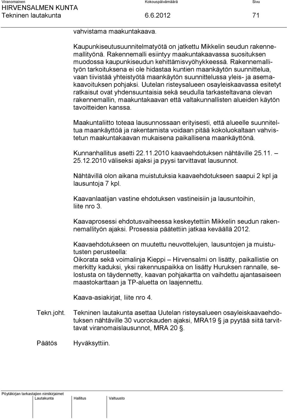 Rakennemallityön tarkoituksena ei ole hidastaa kuntien maankäytön suunnittelua, vaan tiivistää yhteistyötä maankäytön suunnittelussa yleis- ja asemakaavoituksen pohjaksi.