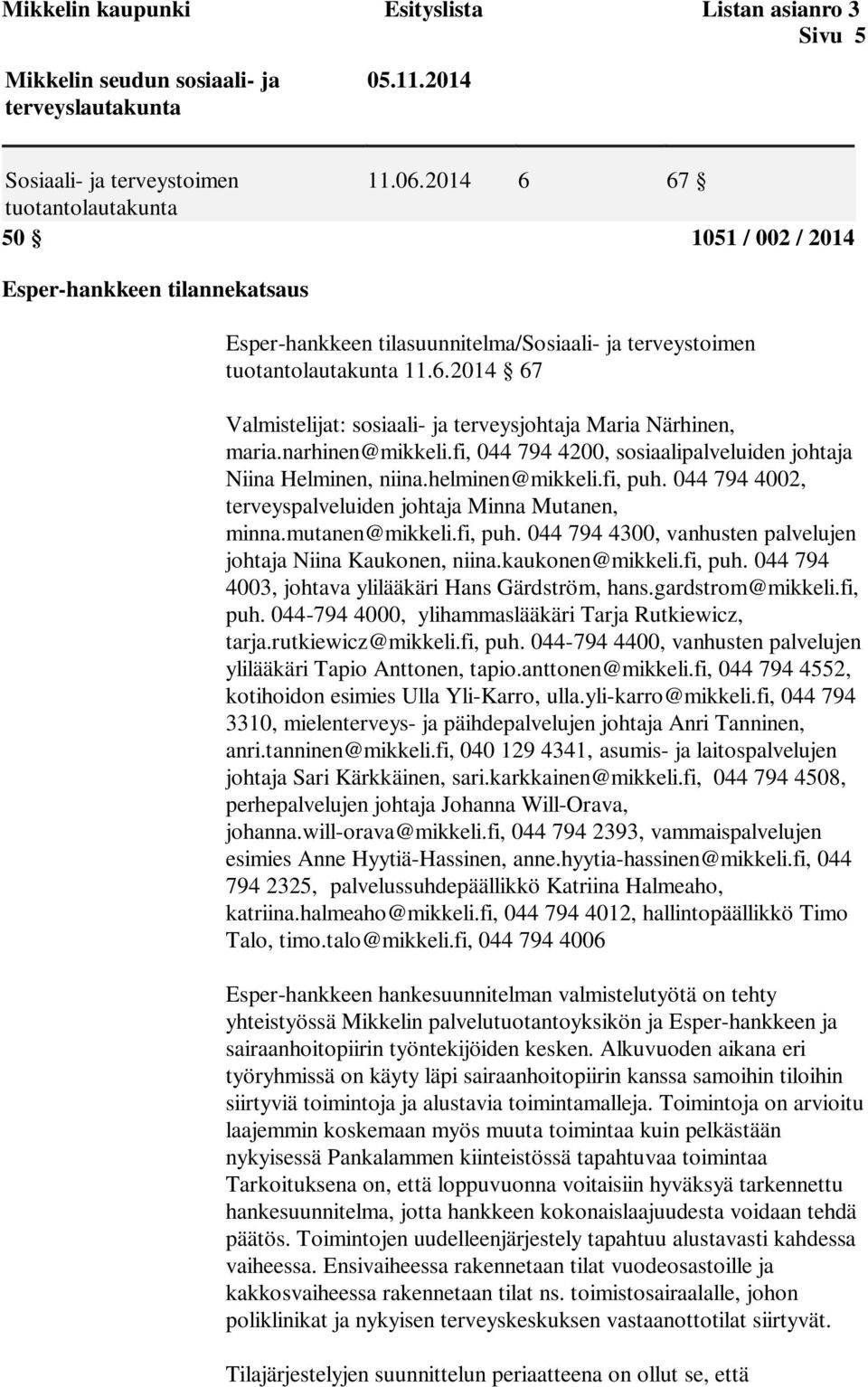 narhinen@mikkeli.fi, 044 794 4200, sosiaalipalveluiden johtaja Niina Helminen, niina.helminen@mikkeli.fi, puh. 044 794 4002, terveyspalveluiden johtaja Minna Mutanen, minna.mutanen@mikkeli.fi, puh. 044 794 4300, vanhusten palvelujen johtaja Niina Kaukonen, niina.