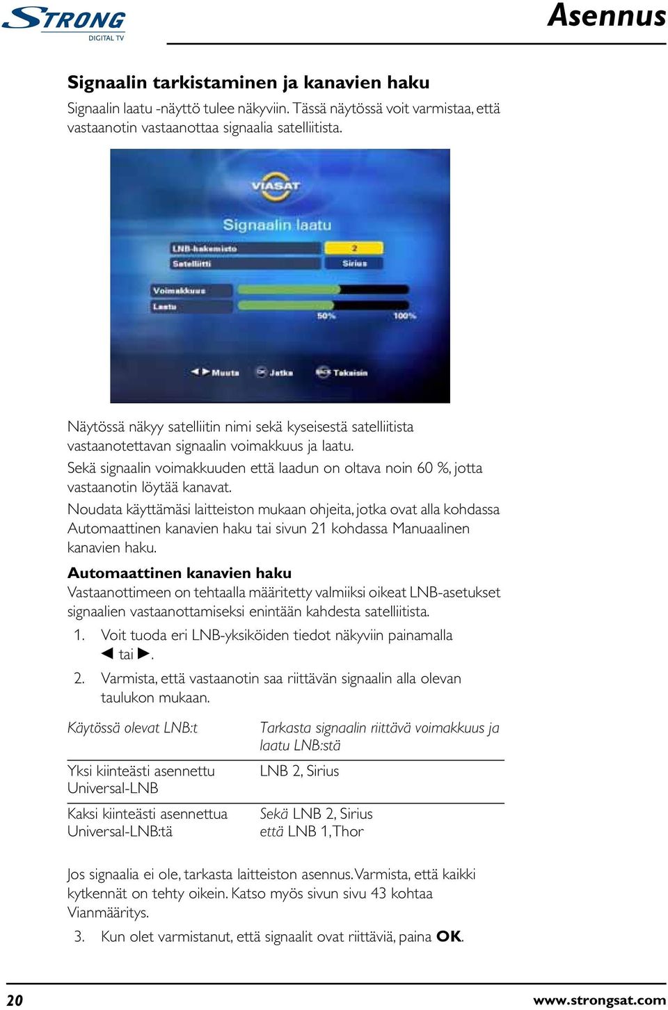 Sekä signaalin voimakkuuden että laadun on oltava noin 60 %, jotta vastaanotin löytää kanavat.