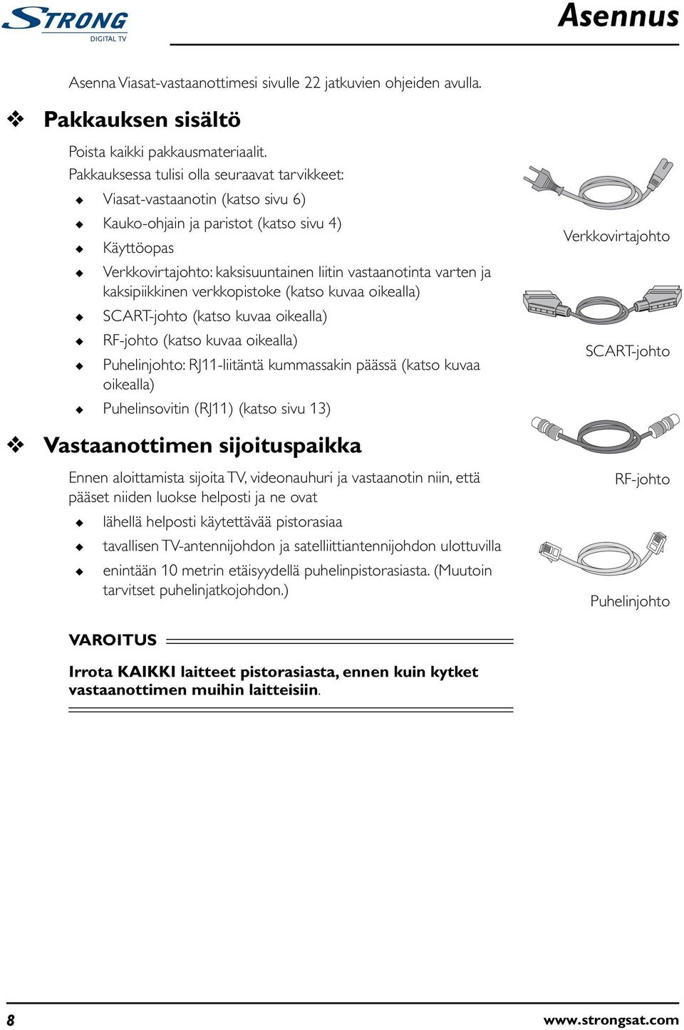 kaksipiikkinen verkkopistoke (katso kuvaa oikealla) SCART-johto (katso kuvaa oikealla) RF-johto (katso kuvaa oikealla) Puhelinjohto: RJ11-liitäntä kummassakin päässä (katso kuvaa oikealla)