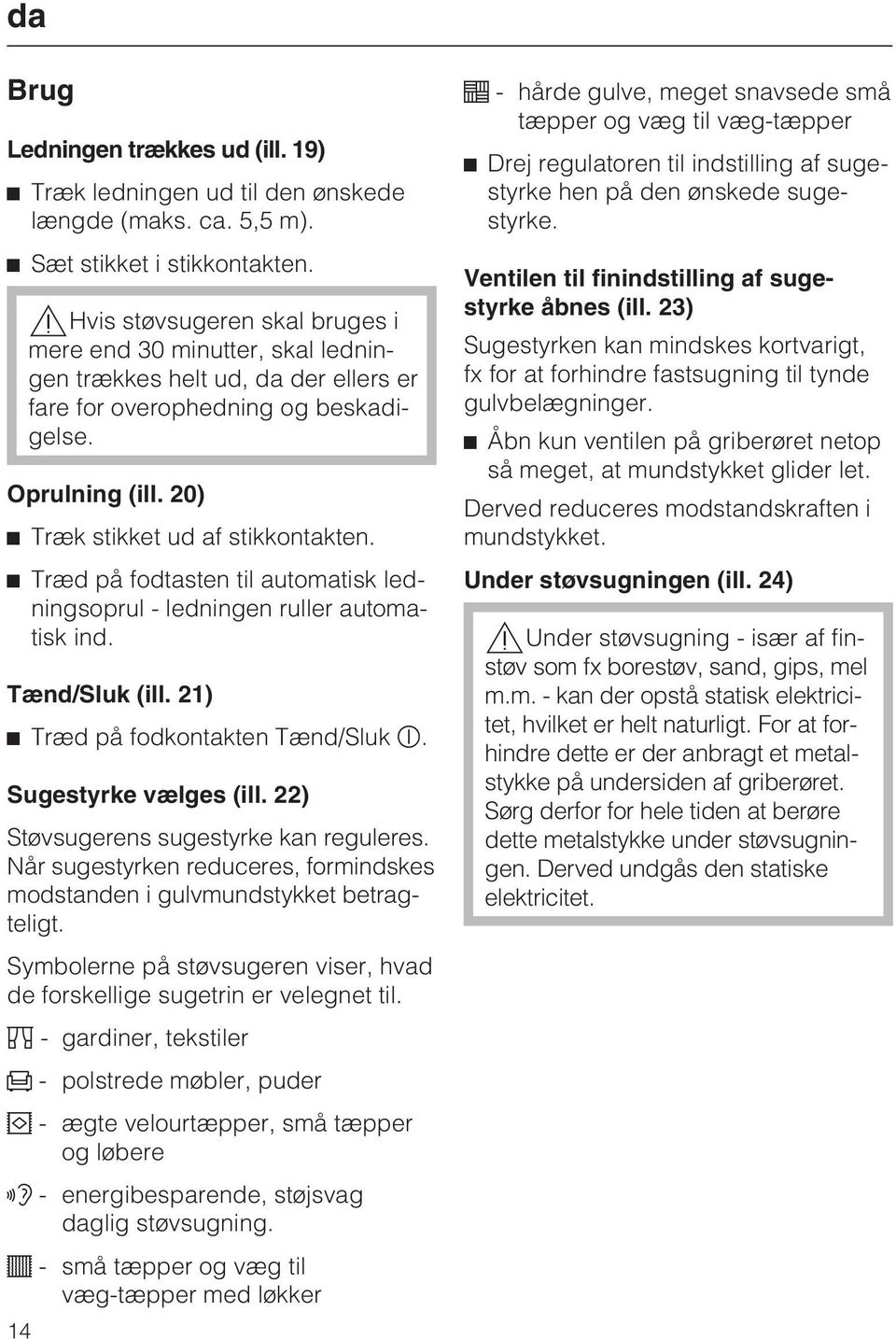 Træd på fodtasten til automatisk ledningsoprul - ledningen ruller automatisk ind. Tænd/Sluk (ill. 21) Træd på fodkontakten Tænd/Sluk. Sugestyrke vælges (ill. 22) Støvsugerens sugestyrke kan reguleres.