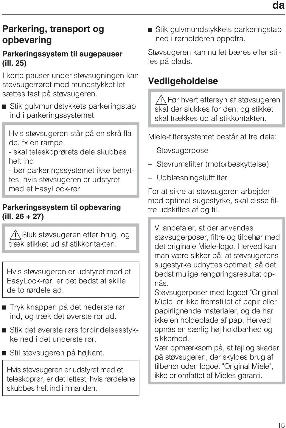 Hvis støvsugeren står på en skrå flade, fx en rampe, - skal teleskoprørets dele skubbes helt ind - bør parkeringssystemet ikke benyttes, hvis støvsugeren er udstyret med et EasyLock-rør.