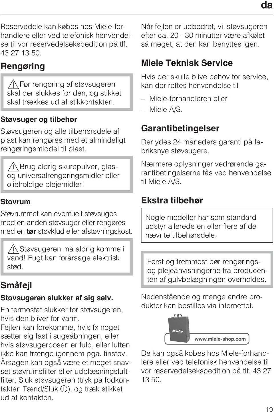 Støvsuger og tilbehør Støvsugeren og alle tilbehørsdele af plast kan rengøres med et almindeligt rengøringsmiddel til plast.
