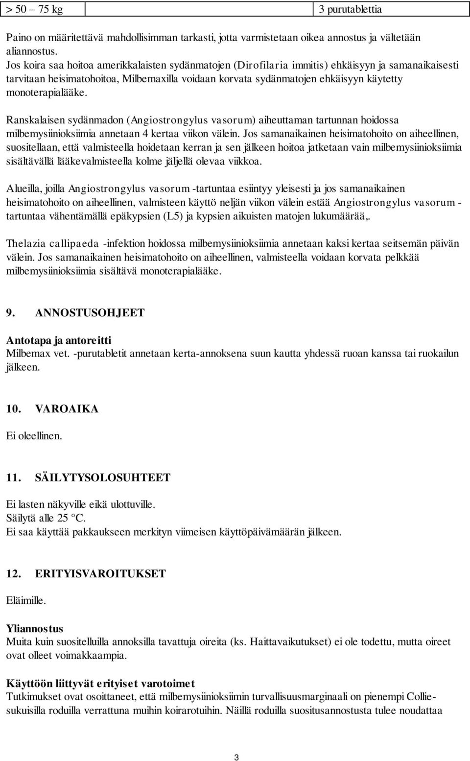 monoterapialääke. Ranskalaisen sydänmadon (Angiostrongylus vasorum) aiheuttaman tartunnan hoidossa milbemysiinioksiimia annetaan 4 kertaa viikon välein.