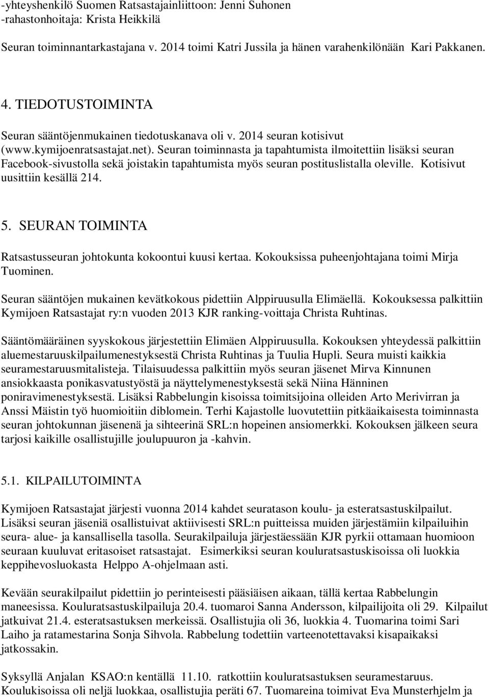 Seuran toiminnasta ja tapahtumista ilmoitettiin lisäksi seuran Facebook-sivustolla sekä joistakin tapahtumista myös seuran postituslistalla oleville. Kotisivut uusittiin kesällä 214. 5.