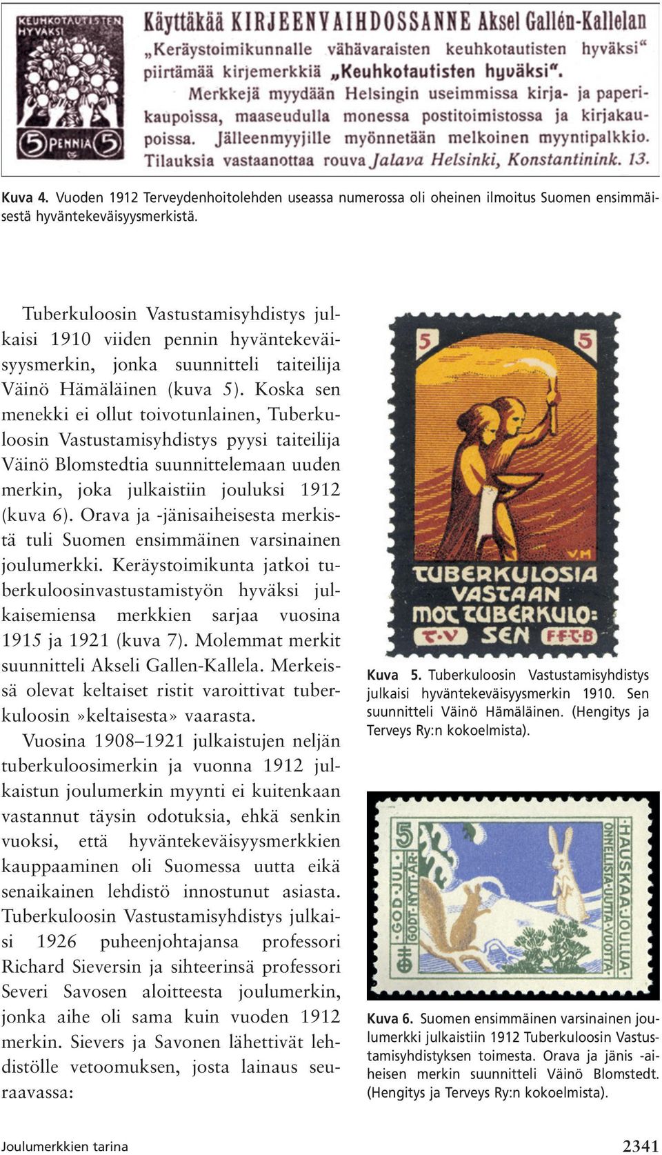 Koska sen menekki ei ollut toivotunlainen, Tuberkuloosin Vastustamisyhdistys pyysi taiteilija Väinö Blomstedtia suunnittelemaan uuden merkin, joka julkaistiin jouluksi 1912 (kuva 6).
