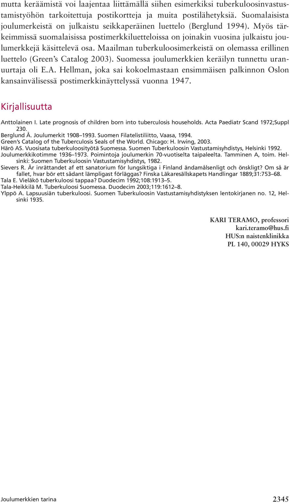 Maailman tuberkuloosimerkeistä on olemassa erillinen luettelo (Green s Catalog 2003). Suomessa joulumerkkien keräilyn tunnettu uranuurtaja oli E.A.