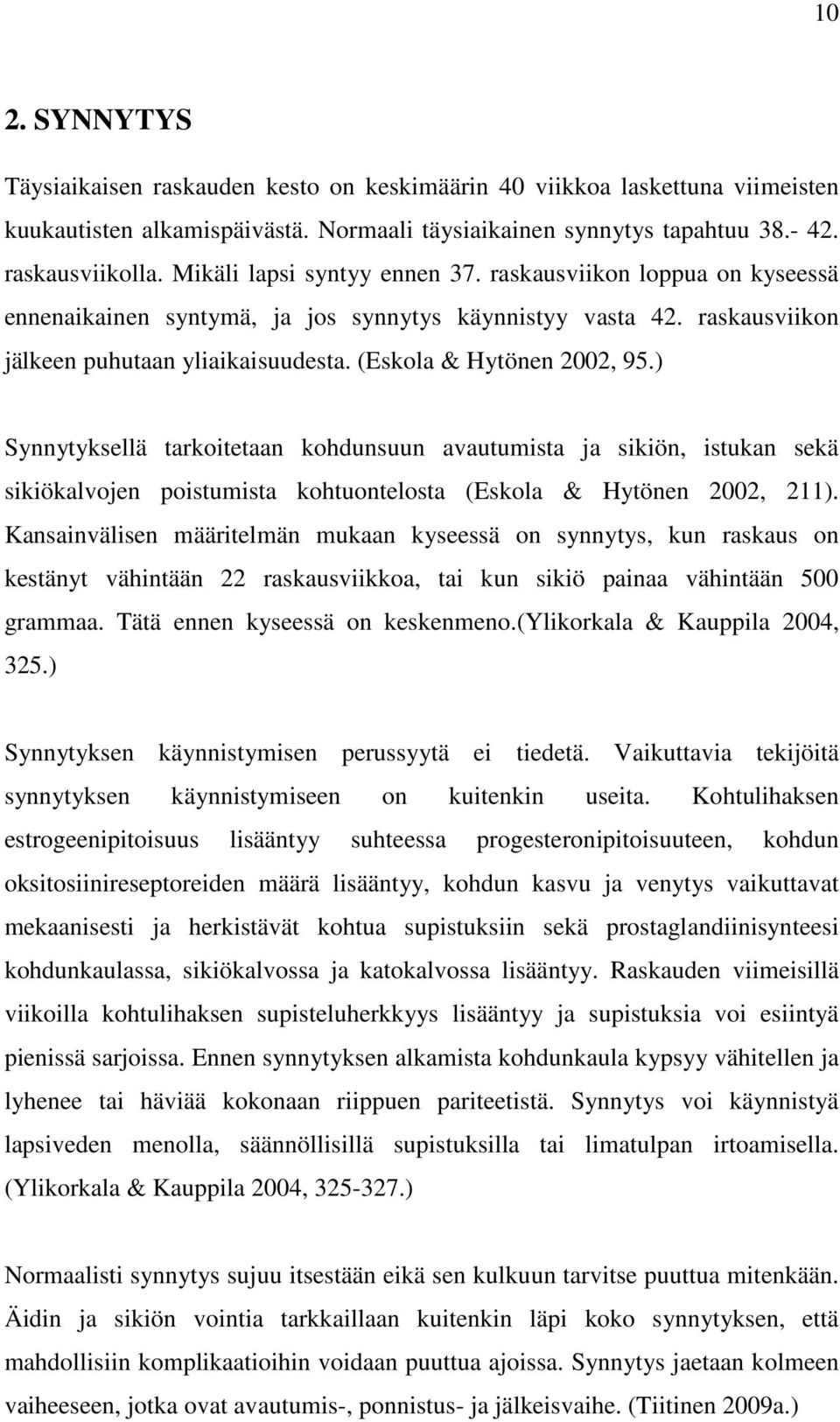 ) Synnytyksellä tarkoitetaan kohdunsuun avautumista ja sikiön, istukan sekä sikiökalvojen poistumista kohtuontelosta (Eskola & Hytönen 2002, 211).