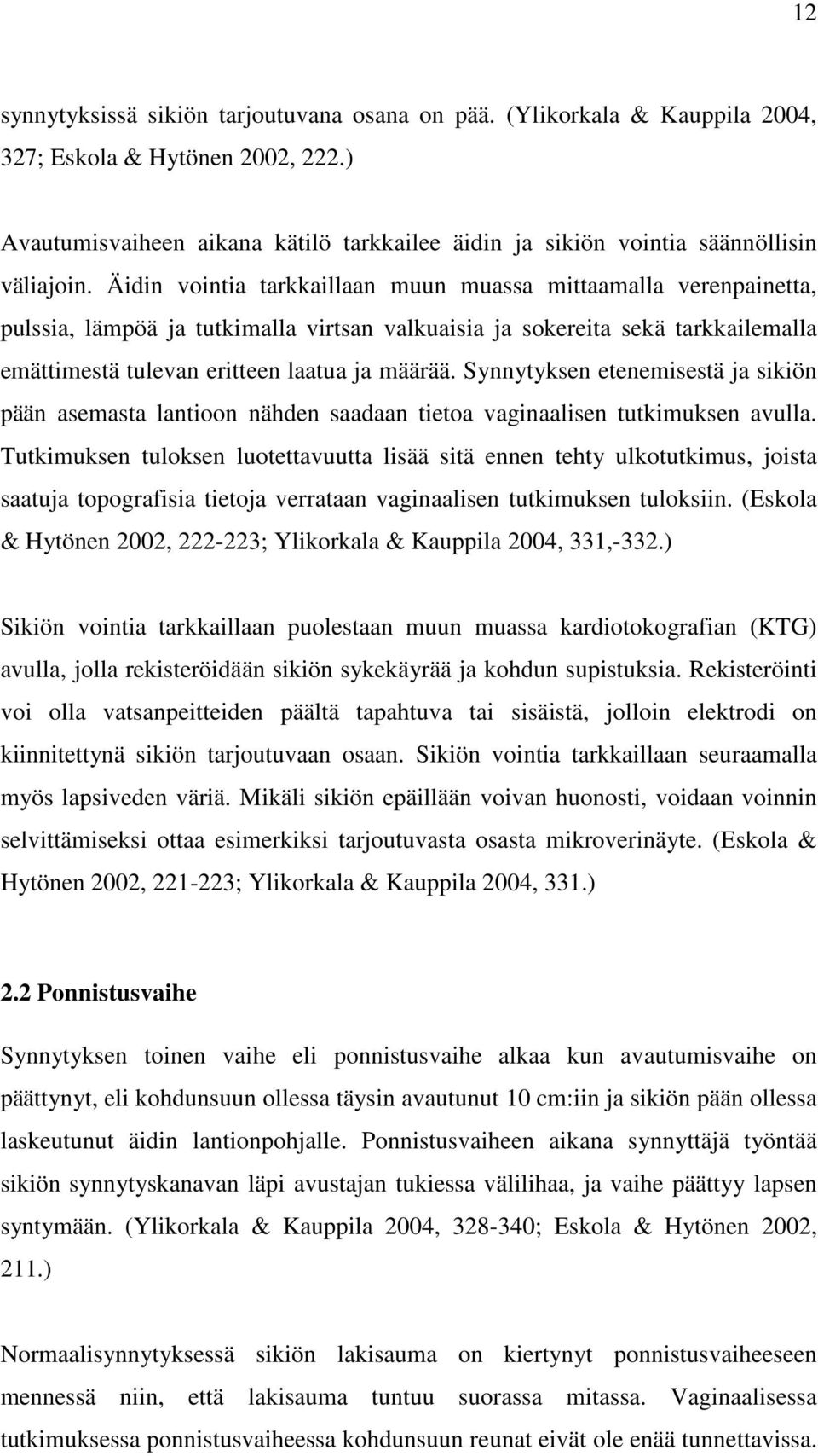 Äidin vointia tarkkaillaan muun muassa mittaamalla verenpainetta, pulssia, lämpöä ja tutkimalla virtsan valkuaisia ja sokereita sekä tarkkailemalla emättimestä tulevan eritteen laatua ja määrää.