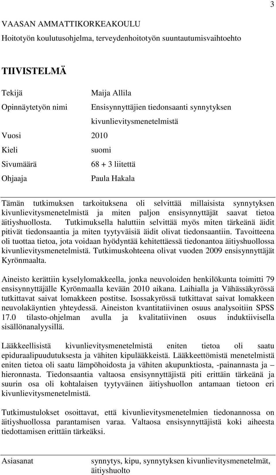 miten paljon ensisynnyttäjät saavat tietoa äitiyshuollosta. Tutkimuksella haluttiin selvittää myös miten tärkeänä äidit pitivät tiedonsaantia ja miten tyytyväisiä äidit olivat tiedonsaantiin.