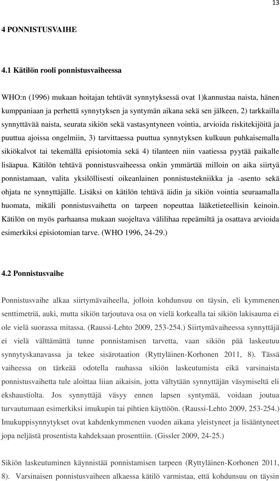 tarkkailla synnyttävää naista, seurata sikiön sekä vastasyntyneen vointia, arvioida riskitekijöitä ja puuttua ajoissa ongelmiin, 3) tarvittaessa puuttua synnytyksen kulkuun puhkaisemalla sikiökalvot