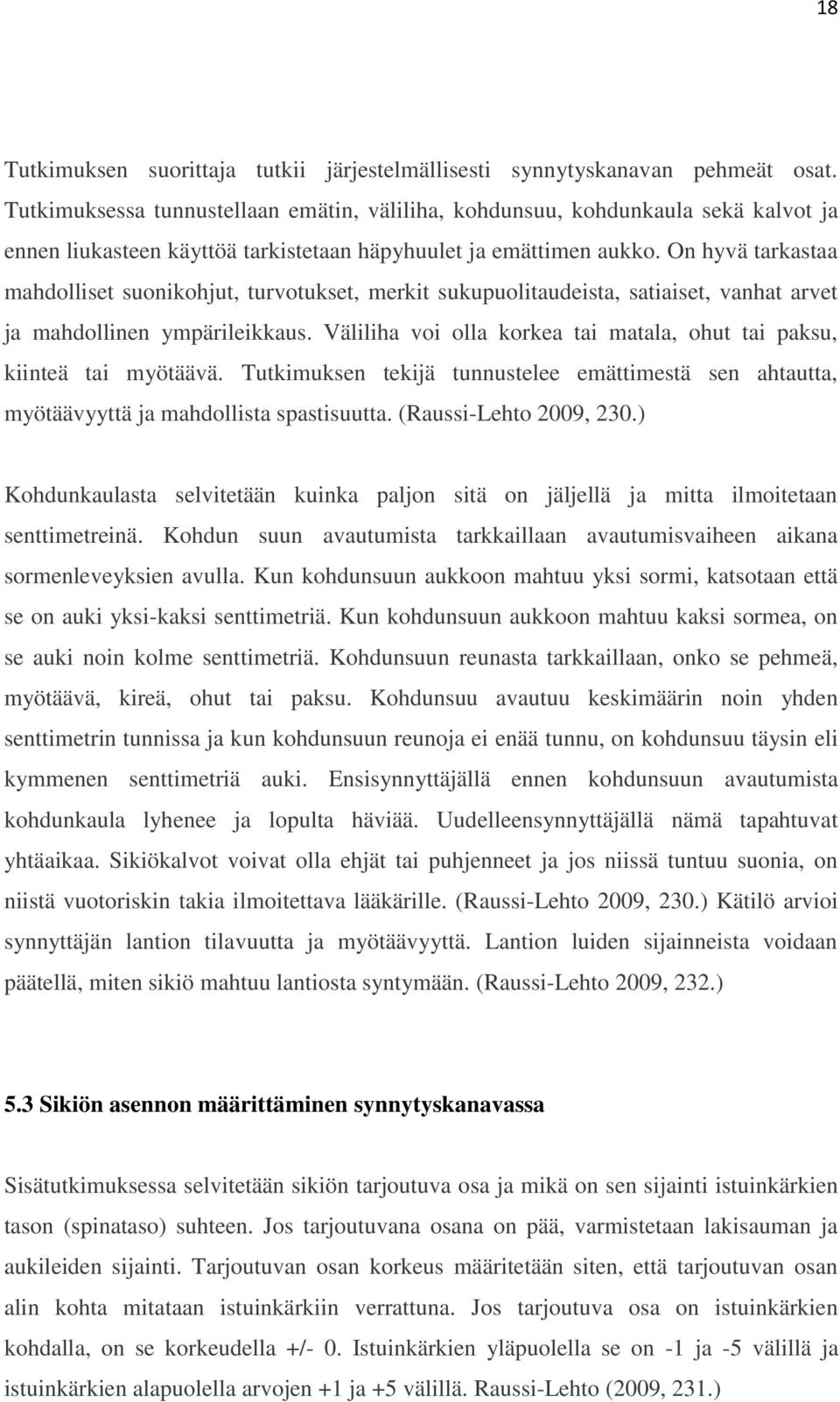 On hyvä tarkastaa mahdolliset suonikohjut, turvotukset, merkit sukupuolitaudeista, satiaiset, vanhat arvet ja mahdollinen ympärileikkaus.