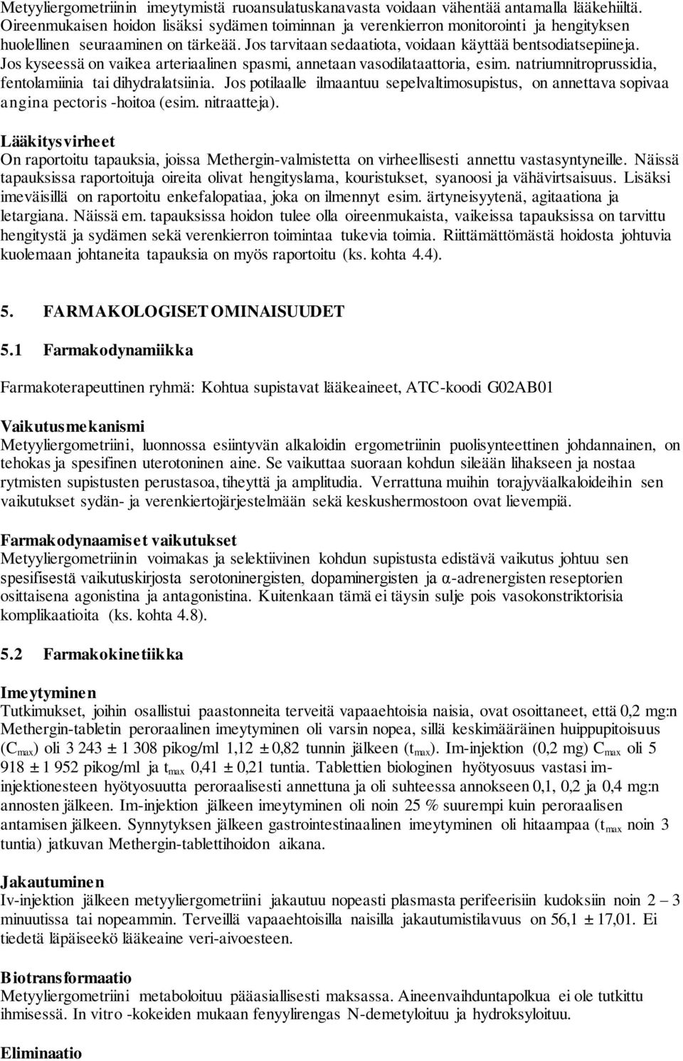 Jos kyseessä on vaikea arteriaalinen spasmi, annetaan vasodilataattoria, esim. natriumnitroprussidia, fentolamiinia tai dihydralatsiinia.