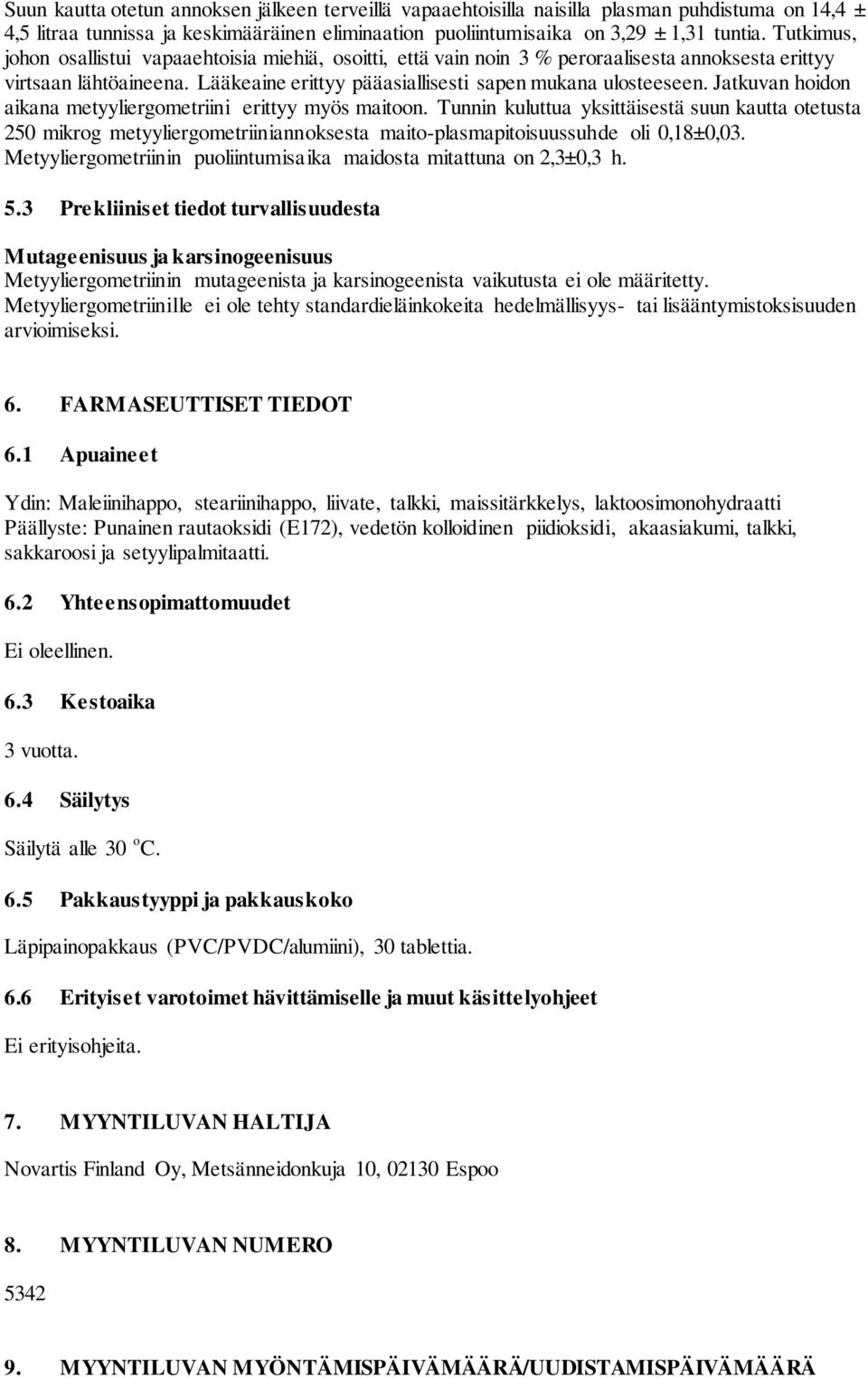 Jatkuvan hoidon aikana metyyliergometriini erittyy myös maitoon. Tunnin kuluttua yksittäisestä suun kautta otetusta 250 mikrog metyyliergometriiniannoksesta maito-plasmapitoisuussuhde oli 0,18±0,03.