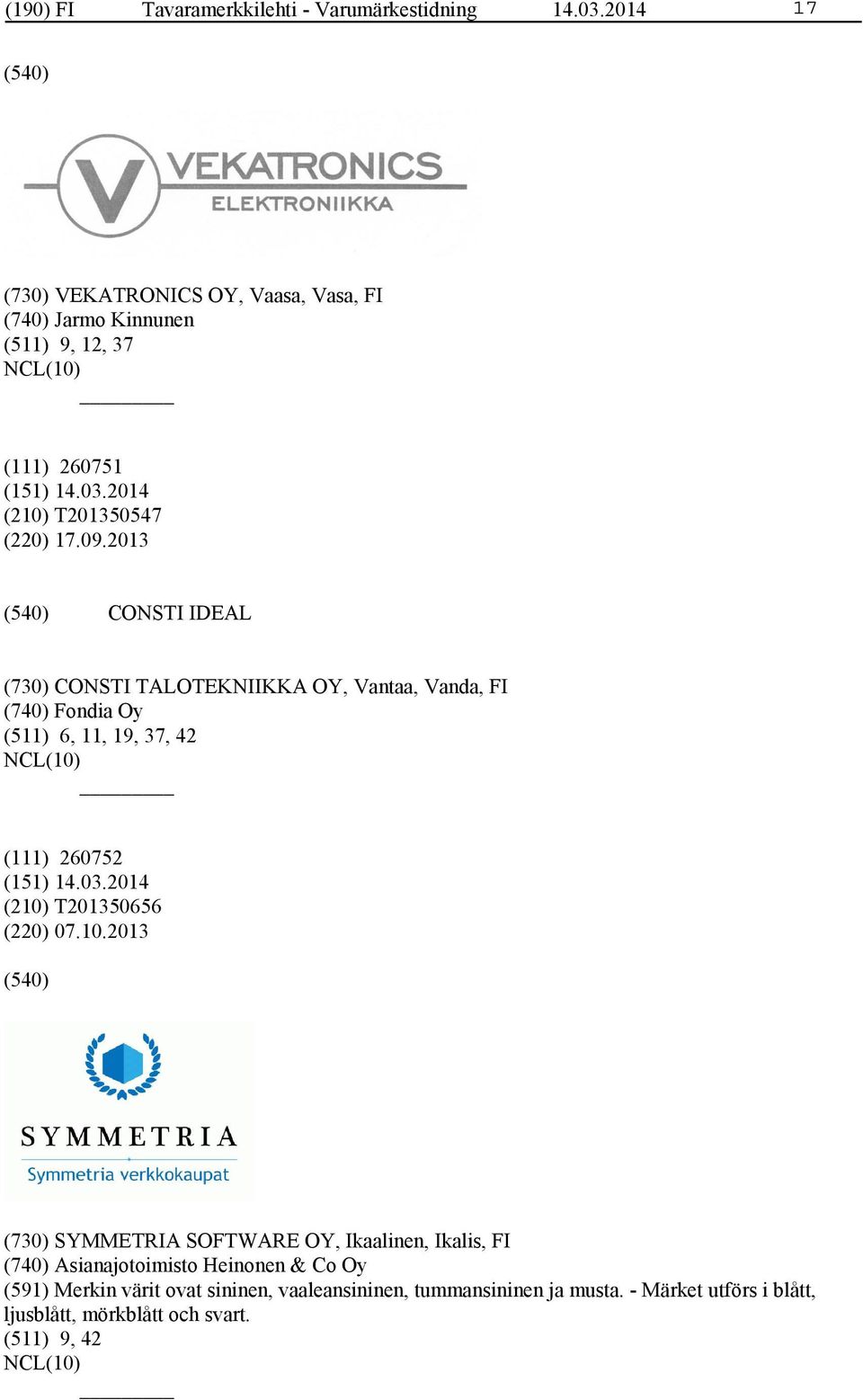 2013 CONSTI IDEAL (730) CONSTI TALOTEKNIIKKA OY, Vantaa, Vanda, FI (740) Fondia Oy (511) 6, 11, 19, 37, 42 (111) 260752 (210) T201350656