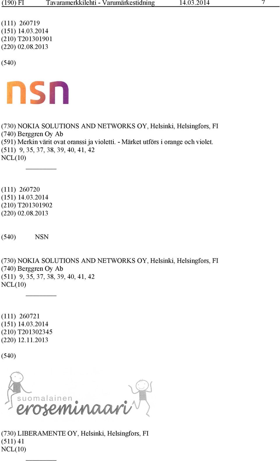 - Märket utförs i orange och violet. (511) 9, 35, 37, 38, 39, 40, 41, 42 (111) 260720 (210) T201301902 (220) 02.08.