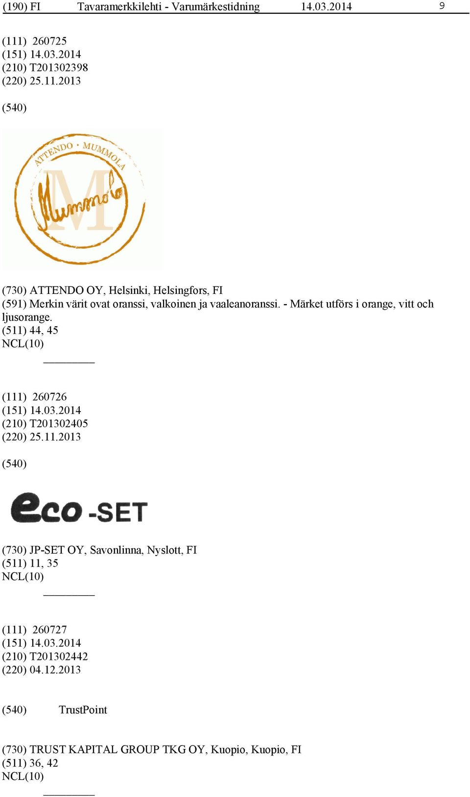 2013 (730) ATTENDO OY, Helsinki, Helsingfors, FI (591) Merkin värit ovat oranssi, valkoinen ja vaaleanoranssi.