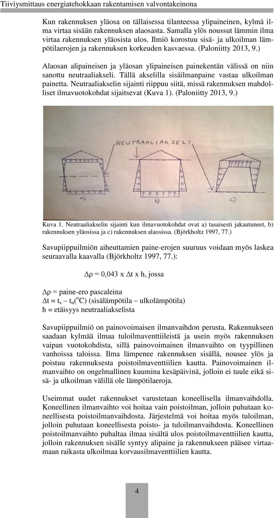 ) Alaosan alipaineisen ja yläosan ylipaineisen painekentän välissä on niin sanottu neutraaliakseli. Tällä akselilla sisäilmanpaine vastaa ulkoilman painetta.