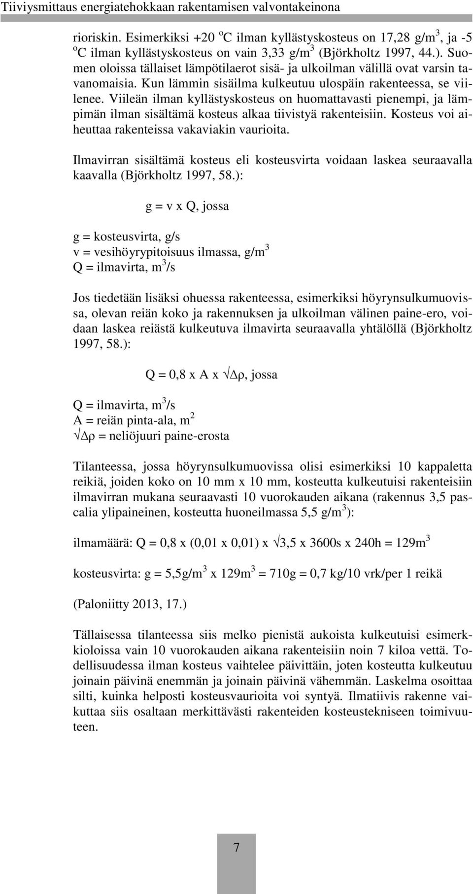 Viileän ilman kyllästyskosteus on huomattavasti pienempi, ja lämpimän ilman sisältämä kosteus alkaa tiivistyä rakenteisiin. Kosteus voi aiheuttaa rakenteissa vakaviakin vaurioita.