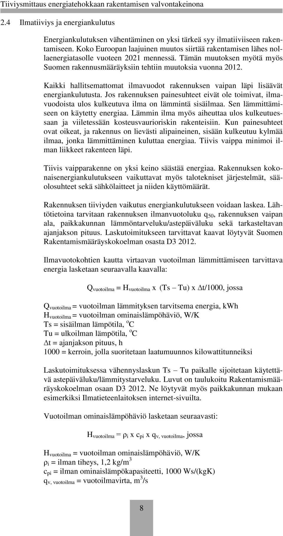 Kaikki hallitsemattomat ilmavuodot rakennuksen vaipan läpi lisäävät energiankulutusta. Jos rakennuksen painesuhteet eivät ole toimivat, ilmavuodoista ulos kulkeutuva ilma on lämmintä sisäilmaa.