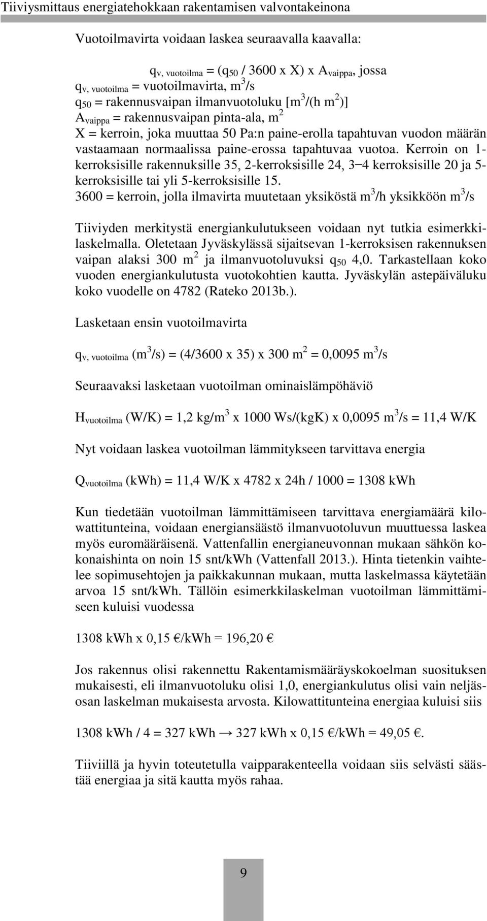 Kerroin on 1- kerroksisille rakennuk ille 3, - e i ille 4, 3 4 kerroksisille 20 ja 5- kerroksisille tai yli 5-kerroksisille 15.