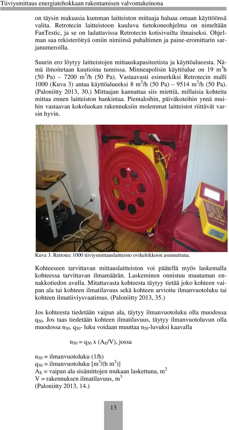 Ohjelman saa rekisteröityä omiin nimiinsä puhaltimen ja paine-eromittarin sarjanumeroilla. Suurin ero löytyy laitteistojen mittauskapasiteetista ja käyttöalueesta. Nämä ilmoitetaan kuutioina tunnissa.