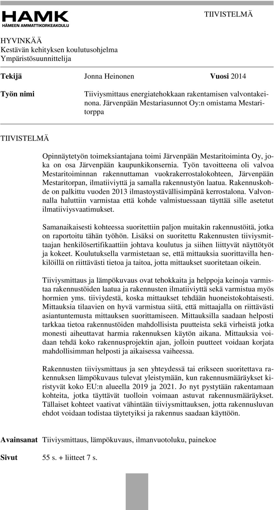 Työn tavoitteena oli valvoa Mestaritoiminnan rakennuttaman vuokrakerrostalokohteen, Järvenpään Mestaritorpan, ilmatiiviyttä ja samalla rakennustyön laatua.