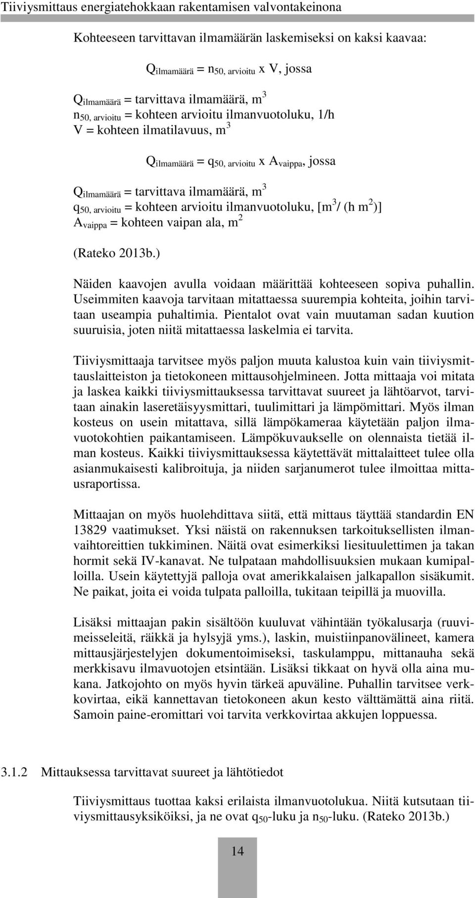 kohteen vaipan ala, m 2 (Rateko 2013b.) Näiden kaavojen avulla voidaan määrittää kohteeseen sopiva puhallin.