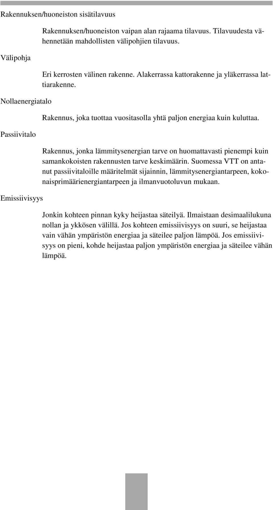 Rakennus, joka tuottaa vuositasolla yhtä paljon energiaa kuin kuluttaa. Rakennus, jonka lämmitysenergian tarve on huomattavasti pienempi kuin samankokoisten rakennusten tarve keskimäärin.