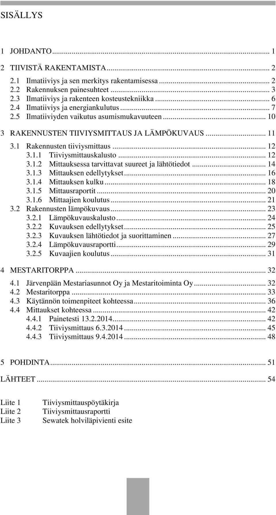 .. 12 3.1.2 Mittauksessa tarvittavat suureet ja lähtötiedot... 14 3.1.3 Mittauksen edellytykset... 16 3.1.4 Mittauksen kulku... 18 3.1.5 Mittausraportit... 20 3.1.6 Mittaajien koulutus... 21 3.