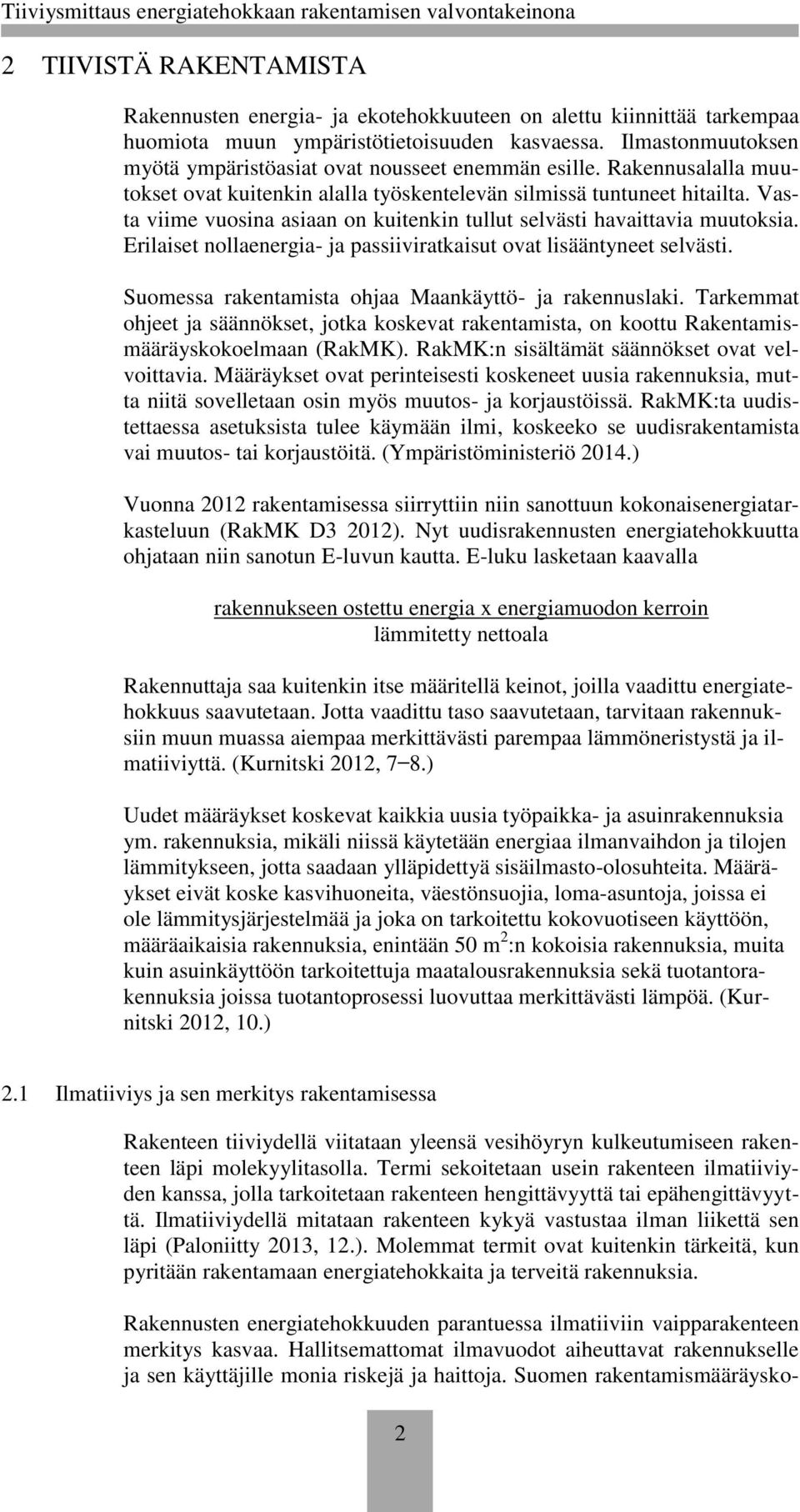 Vasta viime vuosina asiaan on kuitenkin tullut selvästi havaittavia muutoksia. Erilaiset nollaenergia- ja passiiviratkaisut ovat lisääntyneet selvästi.